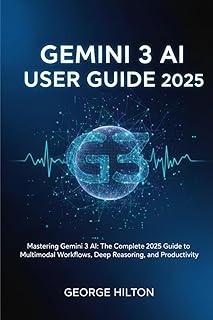 Gemini 3 AI User Guide 2025: Mastering Gemini 3 AI: The Complete 2025 Guide to Multimodal Workflows, Deep Reasoning, and Productivity
