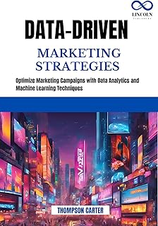 DATA-DRIVEN MARKETING STRATEGIES : Optimize Marketing Campaigns with Data Analytics and Machine Learning Techniques (English Edition)