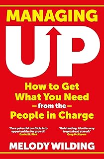 Managing Up: How to Get What You Need from the People in Charge