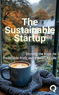 The Sustainable Startup: Ditching the Hype for Predictable Profit and a Balanced Life (English Edition)