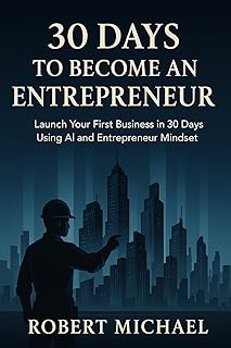 30 Days to Become An Entrepreneur: Launch Your First Business Using AI and Entrepreneur Mindset (English Edition)