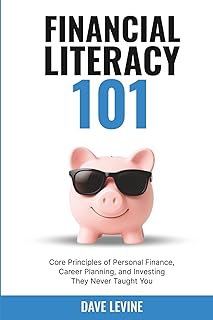 Financial Literacy 101: Core Principles of Personal Finance, Career Planning, and Investing They Never Taught You