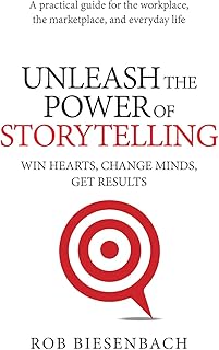 Unleash the Power of Storytelling: Win Hearts, Change Minds, Get Results